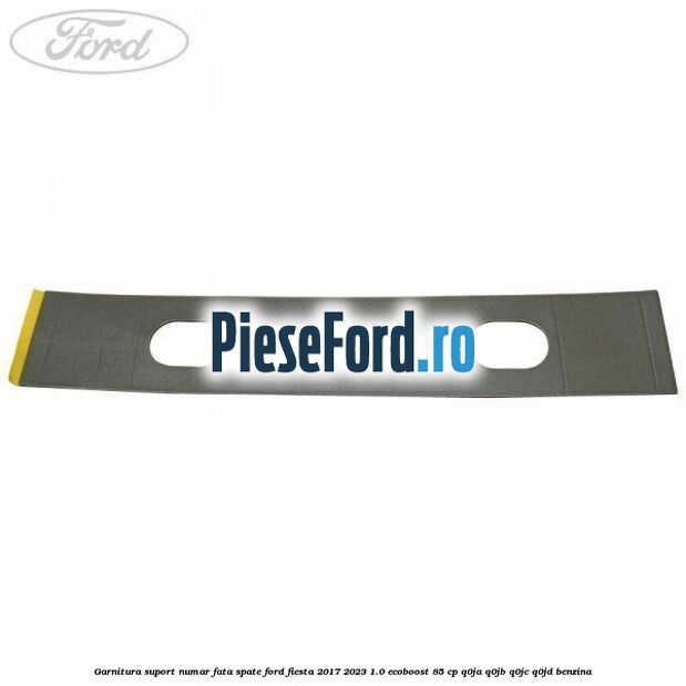 Garnitura suport numar fata/spate Ford Fiesta 2017-2023 1.0 EcoBoost 85 cp Q0JA, Q0JB, Q0JC, Q0JD benzina