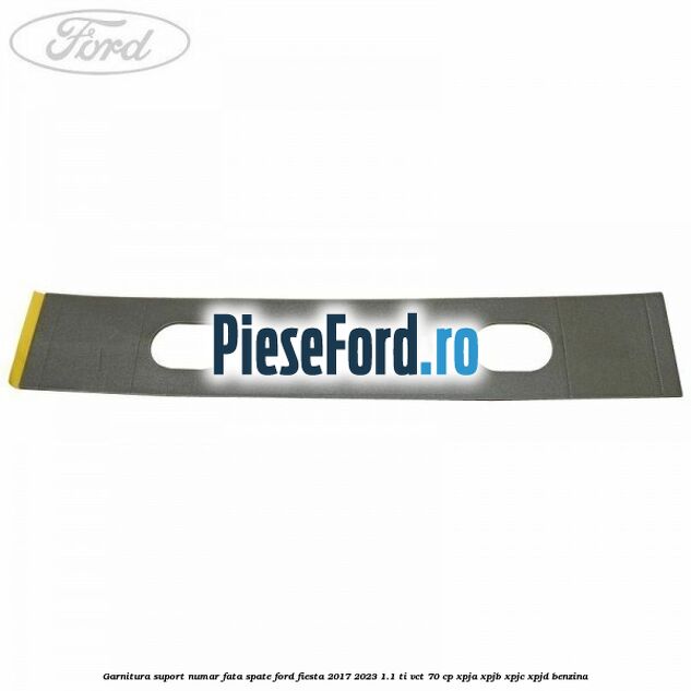 Garnitura suport numar fata/spate Ford Fiesta 2017-2023 1.1 Ti-VCT 70 cp XPJA, XPJB, XPJC, XPJD benzina