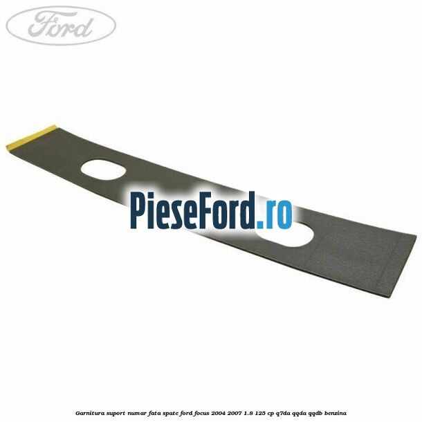 Garnitura suport numar fata/spate Ford Focus 2004-2007 1.8 125 cp Q7DA, QQDA, QQDB benzina