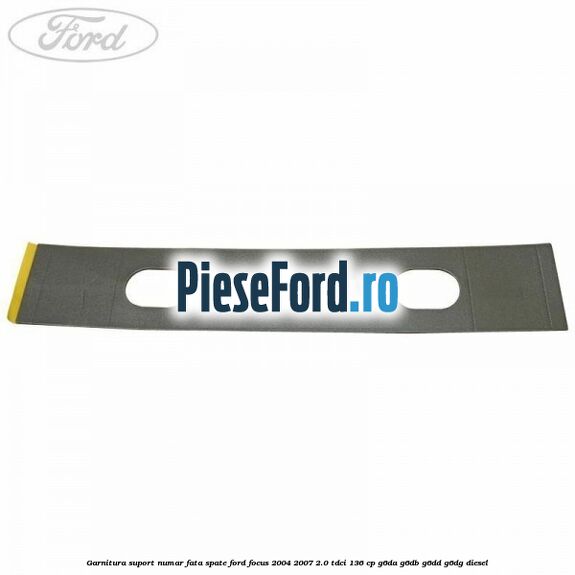 Garnitura suport numar fata/spate Ford Focus 2004-2007 2.0 TDCi 136 cp G6DA, G6DB, G6DD, G6DG diesel