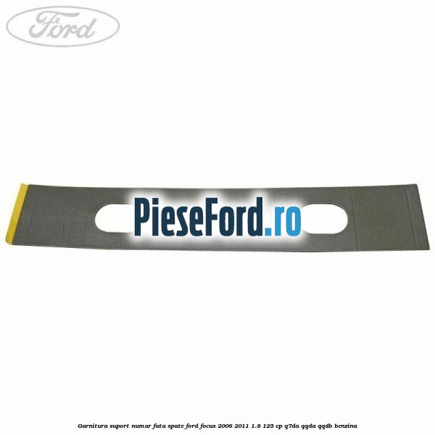 Garnitura suport numar fata/spate Ford Focus 2008-2011 1.8 125 cp Garnitura suport numar fata/spate Ford Focus 2008-2011 1.8 125 cp Q7DA, QQDA, QQDB benzina