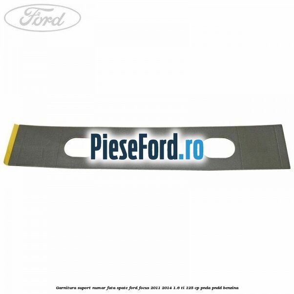 Garnitura suport numar fata/spate Ford Focus 2011-2014 1.6 Ti 125 cp PNDA, PNDD benzina