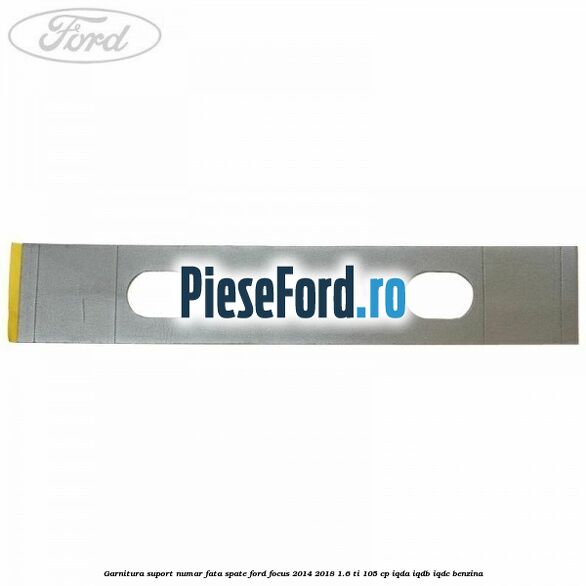 Garnitura suport numar fata/spate Ford Focus 2014-2018 1.6 Ti 105 cp
