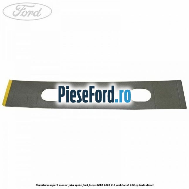 Garnitura suport numar fata/spate Ford Focus 2019-2023 2.0 EcoBlue ST 190 cp BCDA diesel