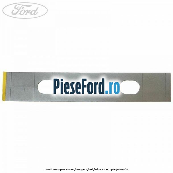Garnitura suport numar fata/spate Ford Fusion 1.3 60 cp BAJA benzina
