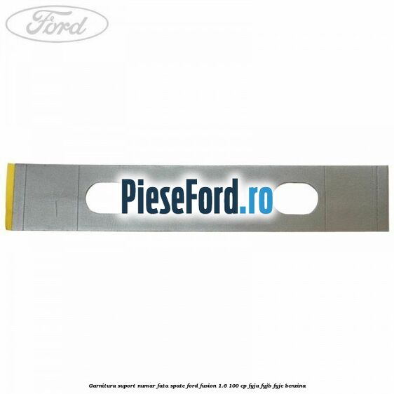 Garnitura suport numar fata/spate Ford Fusion 1.6 100 cp