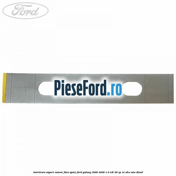 Garnitura suport numar fata/spate Ford Galaxy 2000-2006 1.9 TDI 90 cp 1Z, AHU, ANU diesel