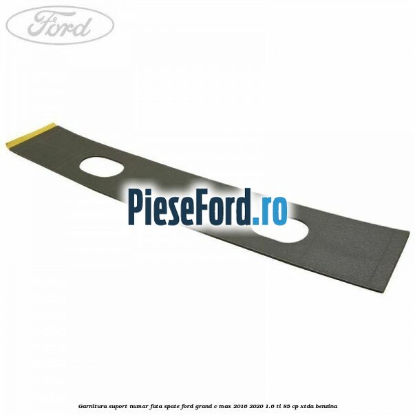 Garnitura suport numar fata/spate Ford Grand C-Max 2016-2020 1.6 Ti 85 cp XTDA benzina
