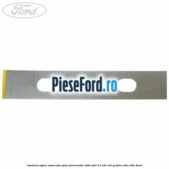 Garnitura suport numar fata/spate Ford Mondeo 2000-2007 2.0 TDCi 130 cp FMBA, N7BA, N7BB diesel