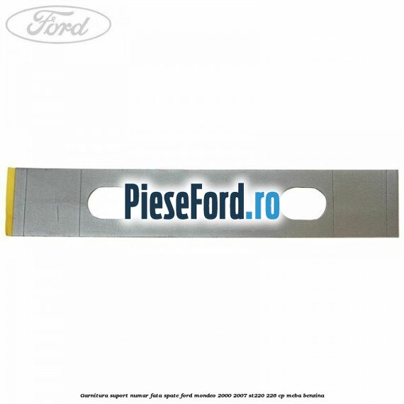Garnitura suport numar fata/spate Ford Mondeo 2000-2007 ST220 226 cp MEBA benzina