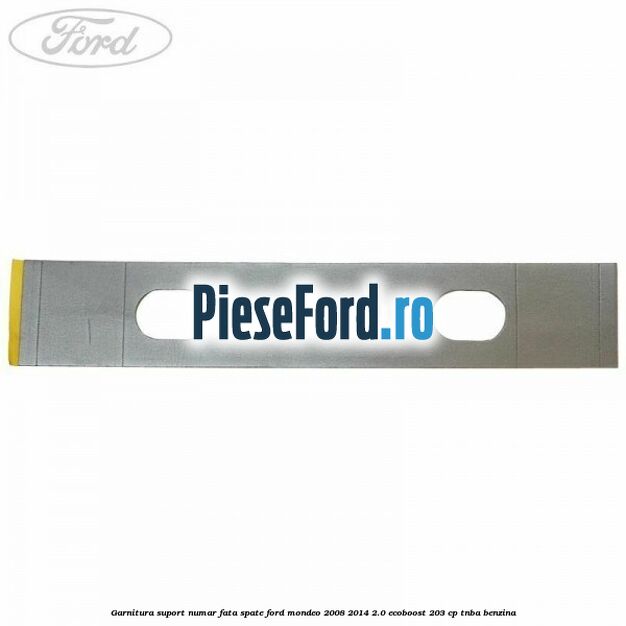 Garnitura suport numar fata/spate Ford Mondeo 2008-2014 2.0 EcoBoost 203 cp