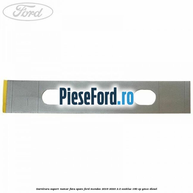 Garnitura suport numar fata/spate Ford Mondeo 2019-2023 2.0 EcoBlue 190 cp