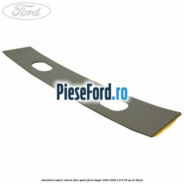 Garnitura suport numar fata/spate Ford Ranger 2002-2006 2.5 D 78 cp WL diesel