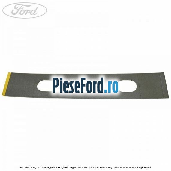 Garnitura suport numar fata/spate Ford Ranger 2012-2015 3.2 TDCi 4x4 200 cp ENSA, SA2R, SA2S, SA2W, SAFA diesel
