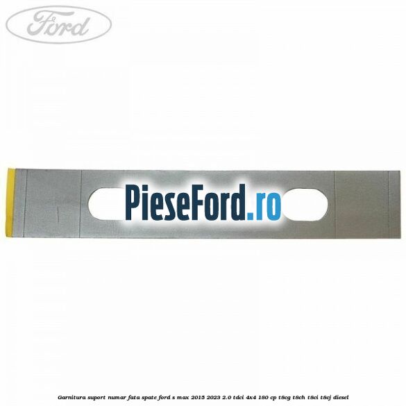 Garnitura suport numar fata/spate Ford S-Max 2015-2023 2.0 TDCi 4x4 180 cp Garnitura suport numar fata/spate Ford S-Max 2015-2023 2.0 TDCi 4x4 180 cp T8CG, T8CH, T8CI, T8CJ diesel