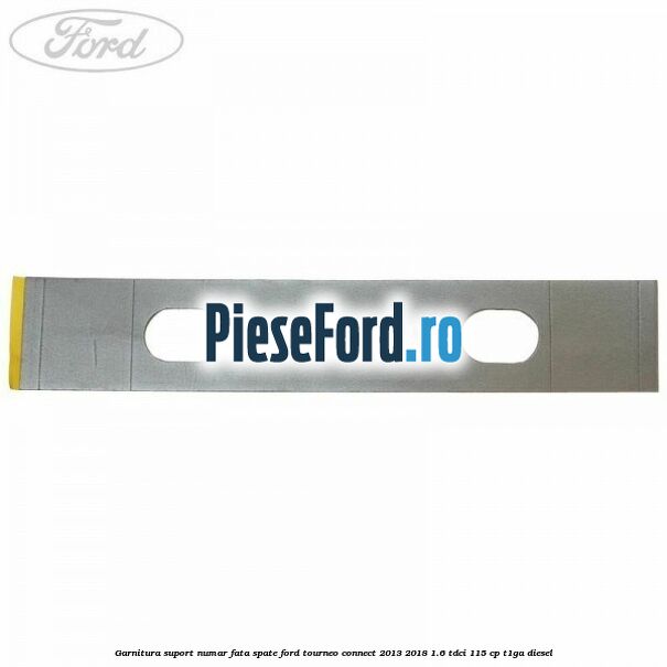 Garnitura suport numar fata/spate Ford Tourneo Connect 2013-2018 1.6 TDCi 115 cp