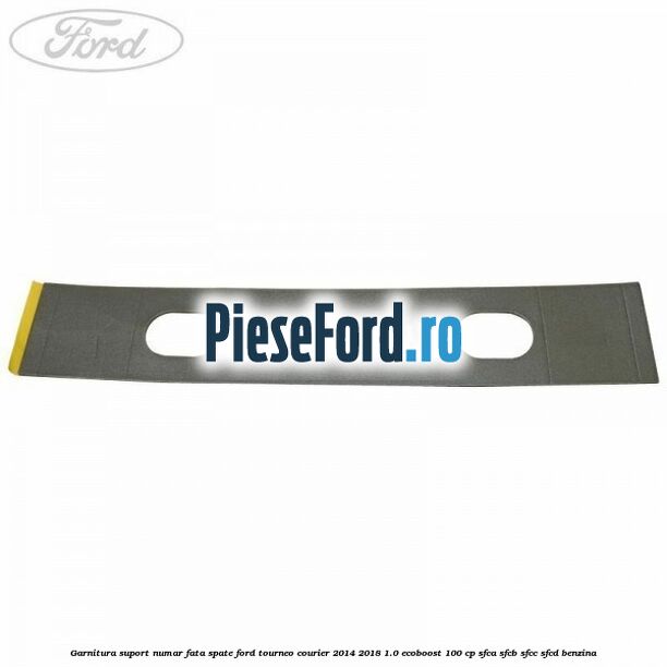 Garnitura suport numar fata/spate Ford Tourneo Courier 2014-2018 1.0 EcoBoost 100 cp Garnitura suport numar fata/spate Ford Tourneo Courier 2014-2018 1.0 EcoBoost 100 cp SFCA, SFCB, SFCC, SFCD benzina