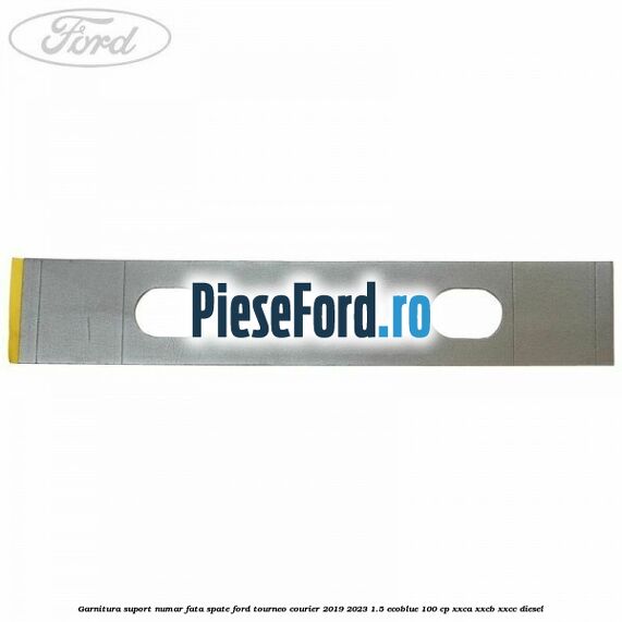 Garnitura suport numar fata/spate Ford Tourneo Courier 2019-2023 1.5 EcoBlue 100 cp
