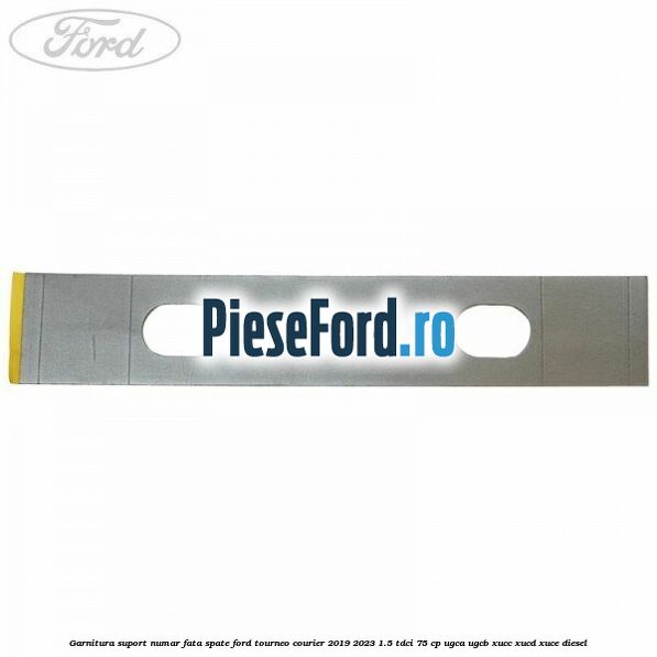 Garnitura suport numar fata/spate Ford Tourneo Courier 2019-2023 1.5 TDCi 75 cp