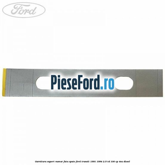 Garnitura suport numar fata/spate Ford Transit 1991-1994 2.5 TD 100 cp