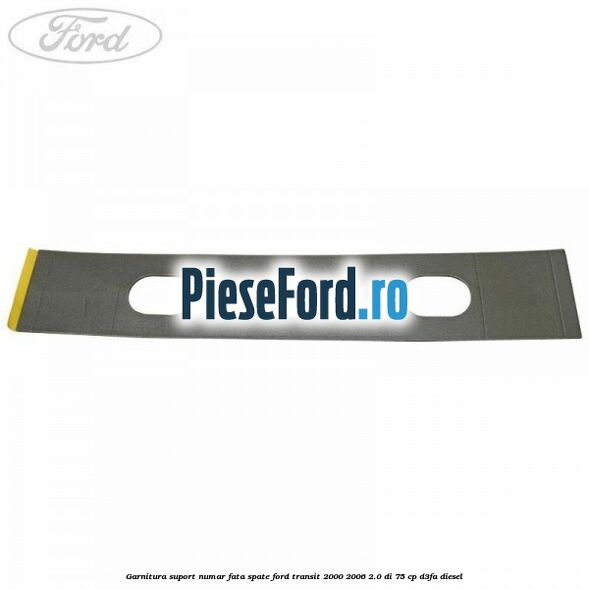 Garnitura suport numar fata/spate Ford Transit 2000-2006 2.0 DI 75 cp D3FA diesel