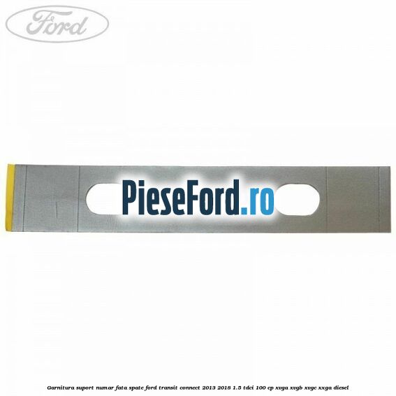 Garnitura suport numar fata/spate Ford Transit Connect 2013-2018 1.5 TDCi 100 cp
