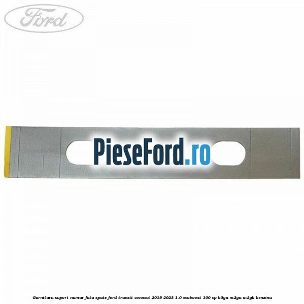Garnitura suport numar fata/spate Ford Transit Connect 2019-2023 1.0 EcoBoost 100 cp