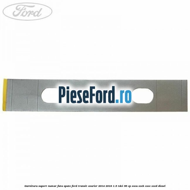 Garnitura suport numar fata/spate Ford Transit Courier 2014-2018 1.5 TDCi 95 cp