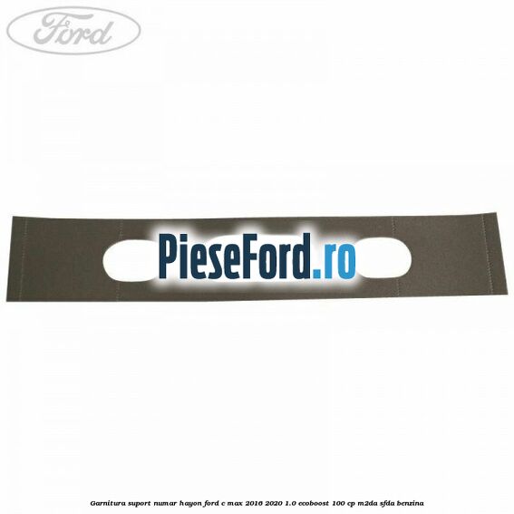 Garnitura suport numar hayon Ford C-Max 2016-2020 1.0 EcoBoost 100 cp Garnitura suport numar hayon Ford C-Max 2016-2020 1.0 EcoBoost 100 cp M2DA, SFDA benzina