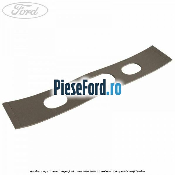 Garnitura suport numar hayon Ford C-Max 2016-2020 1.5 EcoBoost 150 cp M8DB, M8DF benzina