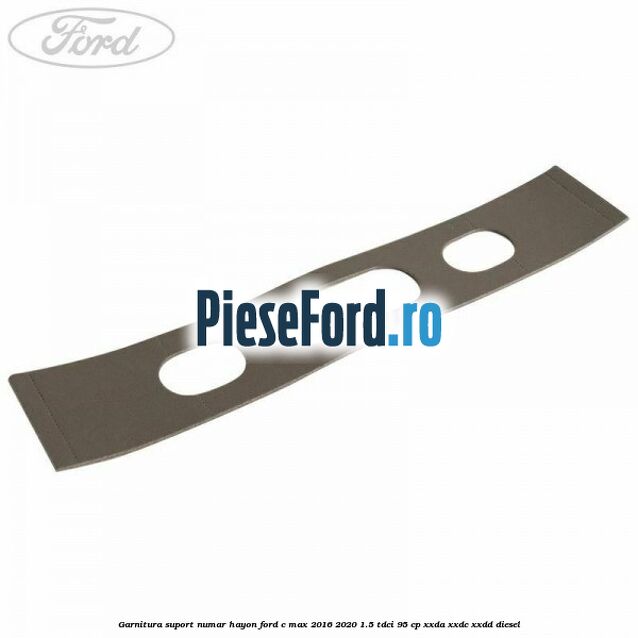 Garnitura suport numar hayon Ford C-Max 2016-2020 1.5 TDCi 95 cp XXDA, XXDC, XXDD diesel