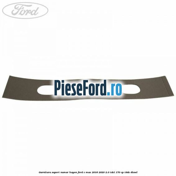 Garnitura suport numar hayon Ford C-Max 2016-2020 2.0 TDCi 170 cp T8DE diesel