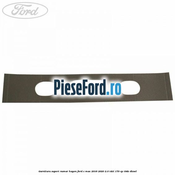 Garnitura suport numar hayon Ford C-Max 2016-2020 2.0 TDCi 170 cp T8DE diesel
