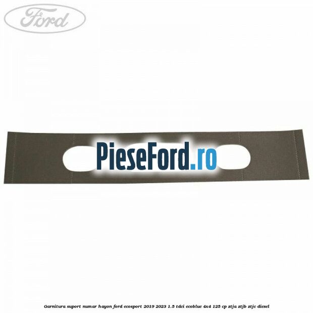 Garnitura suport numar hayon Ford EcoSport 2019-2023 1.5 TDCi EcoBlue 4x4 125 cp ZTJA, ZTJB, ZTJC diesel