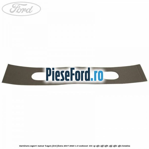 Garnitura suport numar hayon Ford Fiesta 2017-2023 1.0 EcoBoost 101 cp SFJE, SFJF, SFJH, SFJJ, SFJK, SFJN benzina