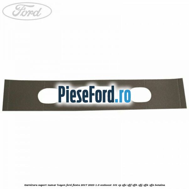 Garnitura suport numar hayon Ford Fiesta 2017-2023 1.0 EcoBoost 101 cp SFJE, SFJF, SFJH, SFJJ, SFJK, SFJN benzina