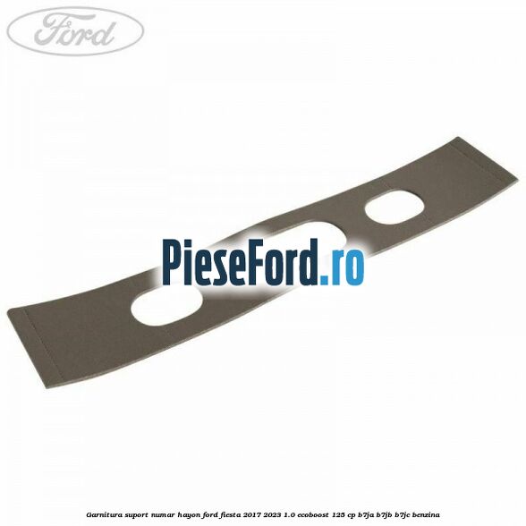 Garnitura suport numar hayon Ford Fiesta 2017-2023 1.0 EcoBoost 125 cp B7JA, B7JB, B7JC benzina