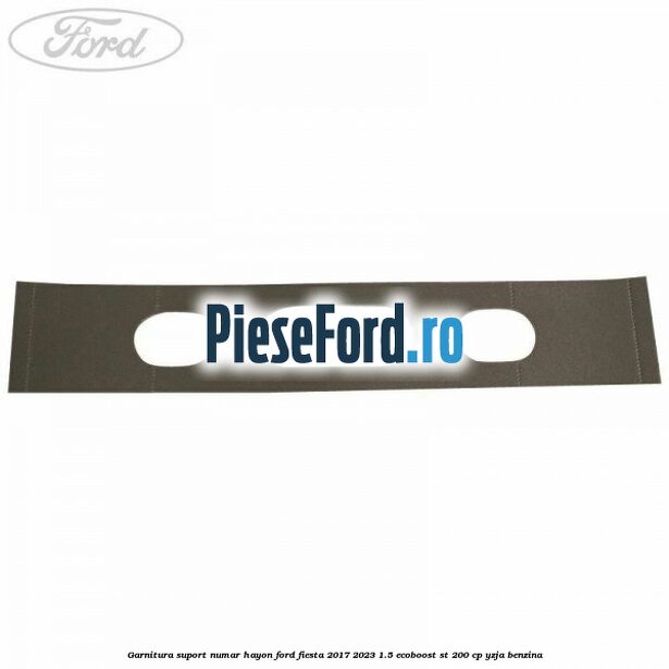 Garnitura suport numar hayon Ford Fiesta 2017-2023 1.5 EcoBoost ST 200 cp YZJA benzina