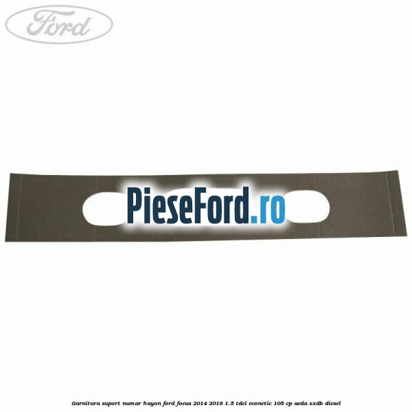 Garnitura suport numar hayon Ford Focus 2014-2018 1.5 TDCi ECOnetic 105 cp Garnitura suport numar hayon Ford Focus 2014-2018 1.5 TDCi ECOnetic 105 cp AEDA, XXDB diesel