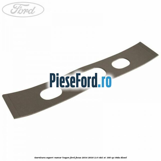 Garnitura suport numar hayon Ford Focus 2014-2018 2.0 TDCi ST 185 cp T8DA diesel
