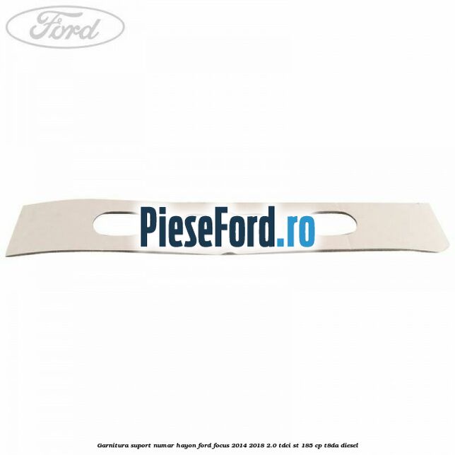 Garnitura suport numar hayon Ford Focus 2014-2018 2.0 TDCi ST 185 cp T8DA diesel