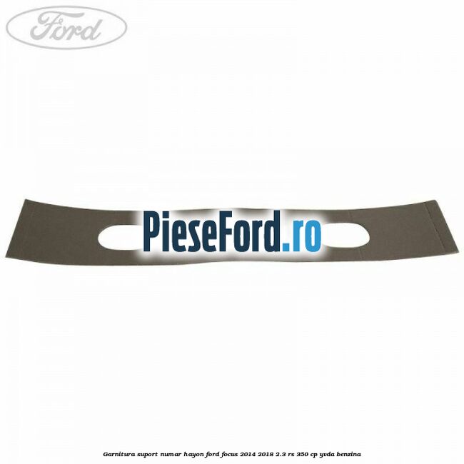 Garnitura suport numar hayon Ford Focus 2014-2018 2.3 RS 350 cp YVDA benzina