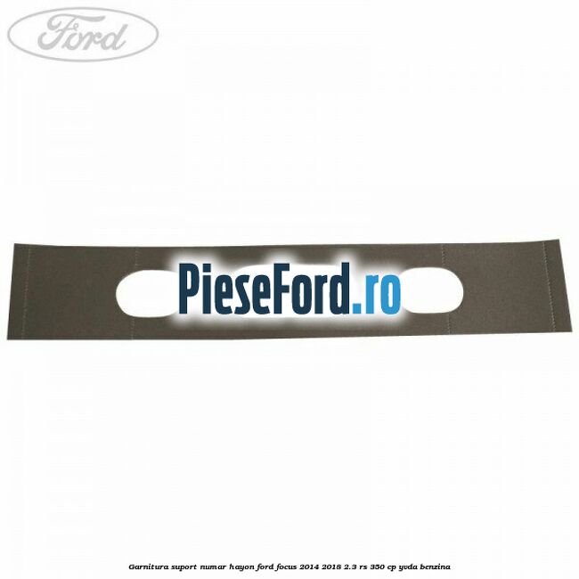 Garnitura suport numar hayon Ford Focus 2014-2018 2.3 RS 350 cp YVDA benzina