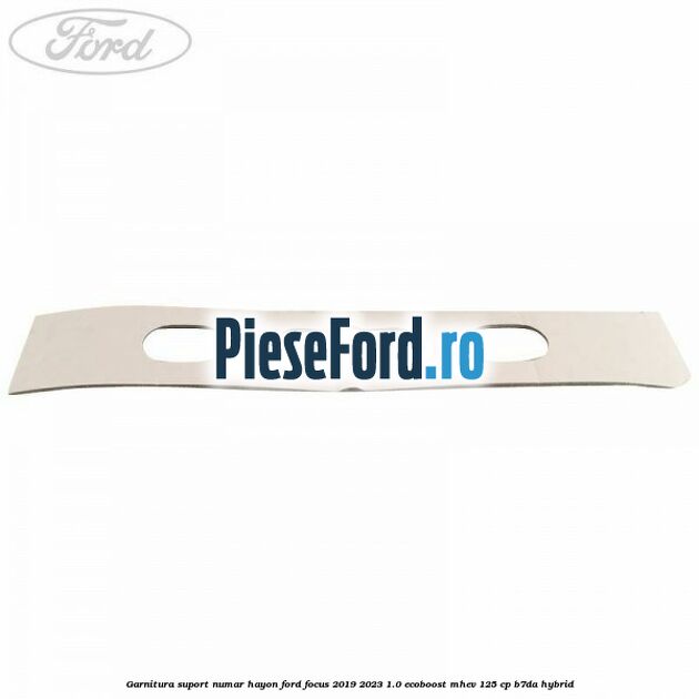 Garnitura suport numar hayon Ford Focus 2019-2023 1.0 EcoBoost mHEV 125 cp Garnitura suport numar hayon Ford Focus 2019-2023 1.0 EcoBoost mHEV 125 cp B7DA Hybrid
