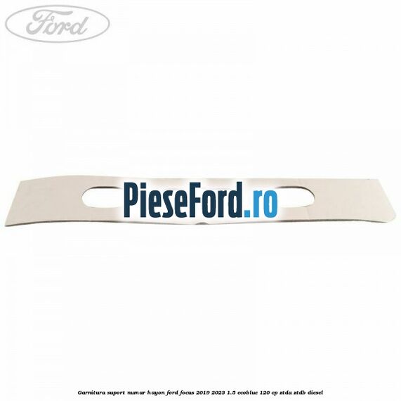 Garnitura suport numar hayon Ford Focus 2019-2023 1.5 EcoBlue 120 cp ZTDA, ZTDB diesel