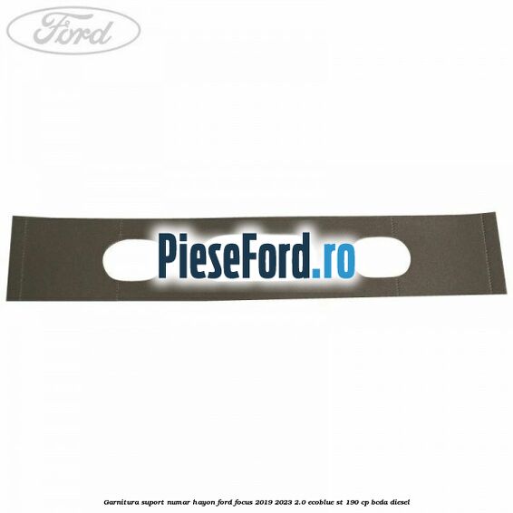 Garnitura suport numar hayon Ford Focus 2019-2023 2.0 EcoBlue ST 190 cp BCDA diesel