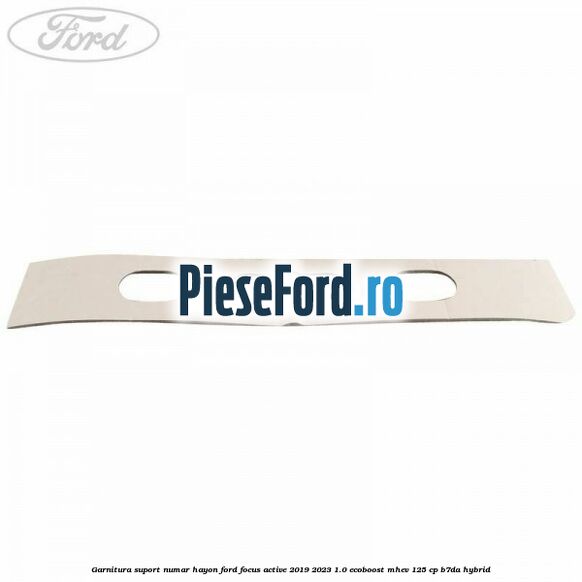 Garnitura suport numar hayon Ford Focus Active 2019-2023 1.0 EcoBoost mHEV 125 cp Garnitura suport numar hayon Ford Focus Active 2019-2023 1.0 EcoBoost mHEV 125 cp B7DA Hybrid