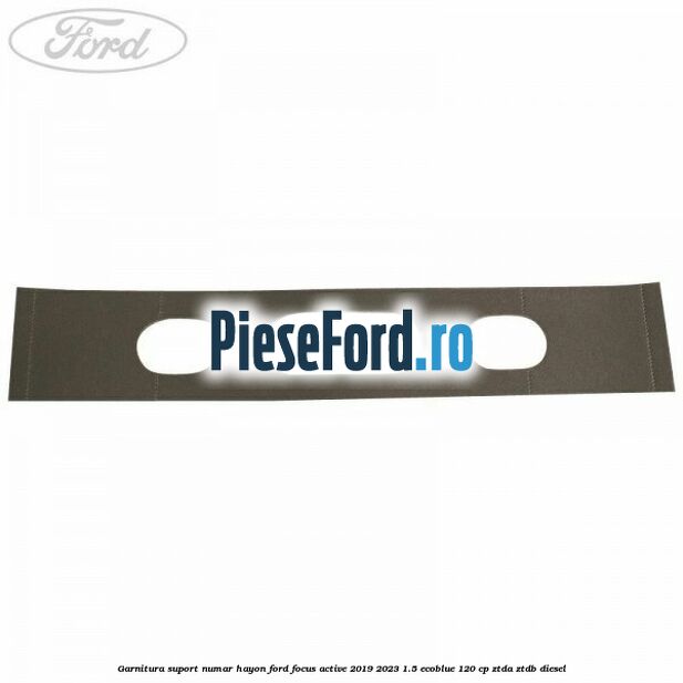 Garnitura suport numar hayon Ford Focus Active 2019-2023 1.5 EcoBlue 120 cp ZTDA, ZTDB diesel