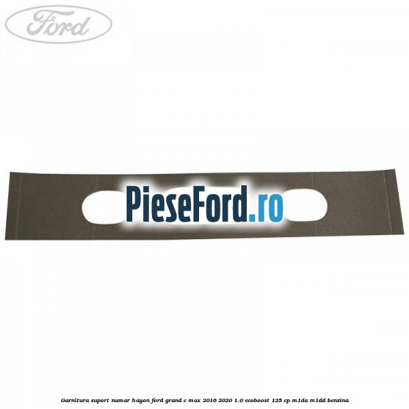 Garnitura suport numar hayon Ford Grand C-Max 2016-2020 1.0 EcoBoost 125 cp M1DA, M1DD benzina