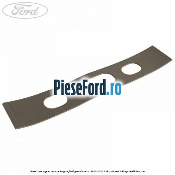 Garnitura suport numar hayon Ford Grand C-Max 2016-2020 1.5 EcoBoost 180 cp M9DB benzina